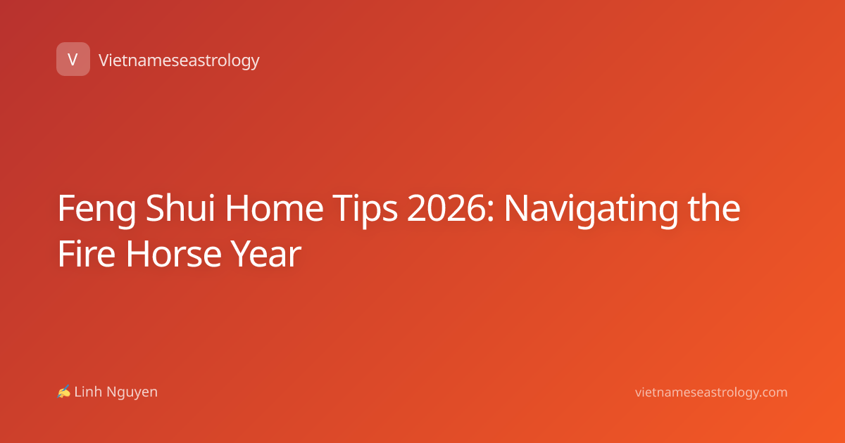 Feng Shui Home Tips 2026: Navigating the Fire Horse Year