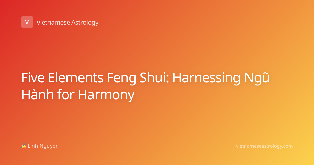 Five Elements Feng Shui: Harnessing Ngũ Hành for Harmony